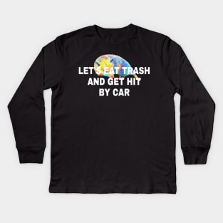 Lets Eat Trash And Get Hit By A Car Kids Long Sleeve T-Shirt